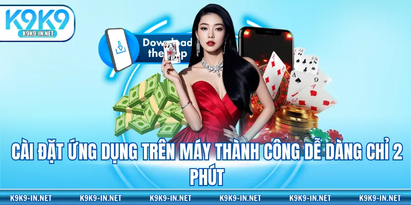 Cài đặt ứng dụng trên máy thành công dễ dàng chỉ 2 phút