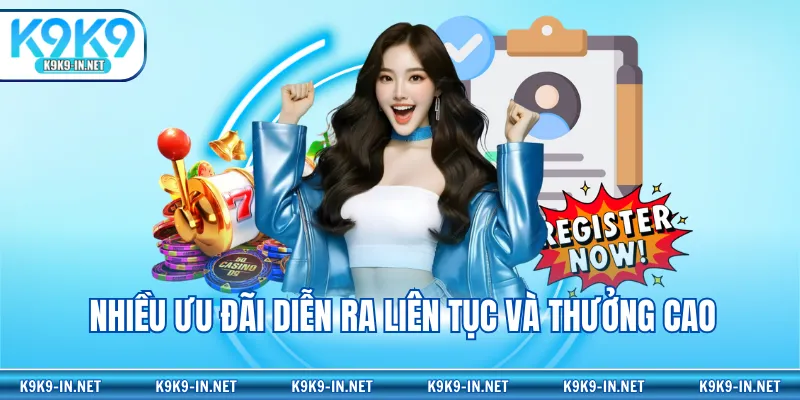 Nhiều ưu đãi diễn ra liên tục và thưởng cao